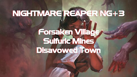 Nightmare Reaper NG+3 Forsaken Village + Sulfuric Mines + Disavowed Town