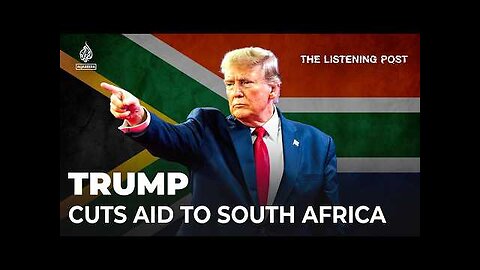 The Powerful President Donald Trump’s fixation on South Africa ｜ The Listening Post