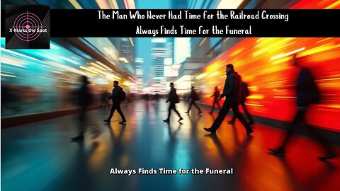 The Man Who Never Had Time For the Railroad Crossing Always Had Time for the Funeral