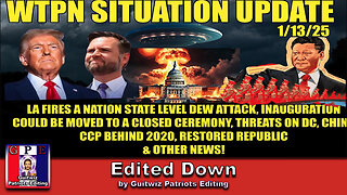 WTPN SIT/UP-1/13/25-Inauguration-DC threats-Juan O Savin-China CCP & 2020-LA DEWs-Edited Down