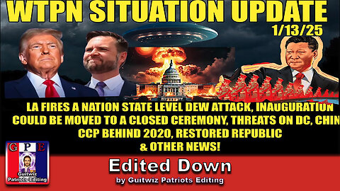 WTPN SIT/UP-1/13/25-Inauguration-DC threats-Juan O Savin-China CCP & 2020-LA DEWs-Edited Down