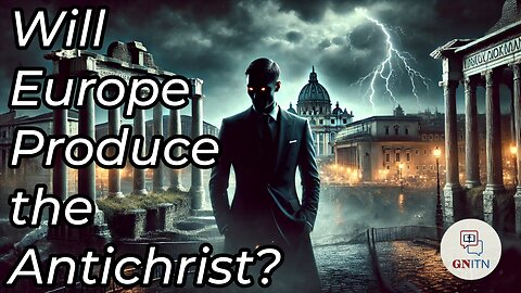 GNITN: Will Europe Produce the Antichrist?