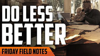 Men, Do Less…Better | FRIDAY FIELD NOTES