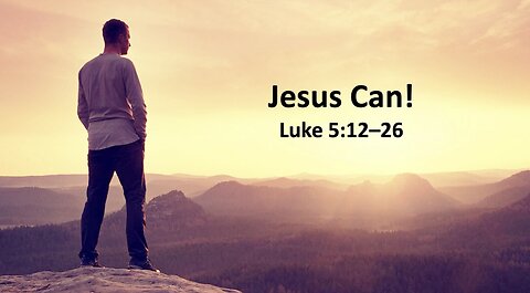 3/9/2025 "Jesus Can" (Luke 5:12–26, #15)