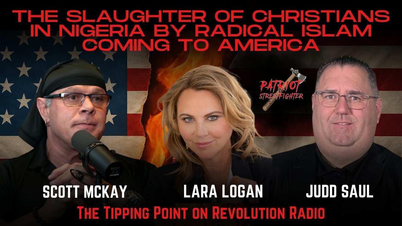 Patriot Streetfighter w/ Lara Logan & Judd Saul, The Slaughter Of Christians In Nigeria By Radical Islam Coming To America 11.24.25