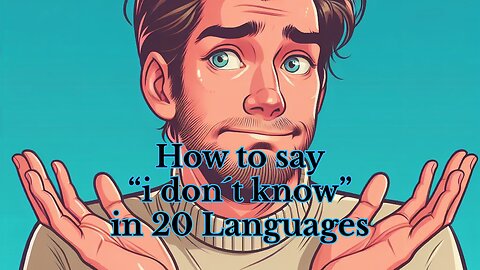Learn to say "i don´t know " in 20 Languages