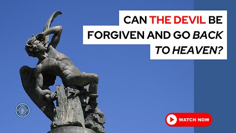 Can the devil be forgiven and go back to Heaven?