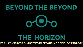 Ep 11. Beyond The Beyond The Horizon - "Conserved Quantities in Expanding Godel Cosmology"