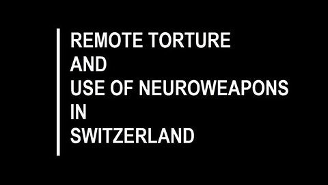 SWITZERLAND - REMOTE TORTURE AND NEUROWEAPONS IN USE ☠️