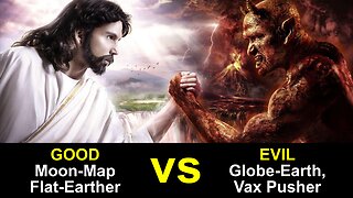 GOOD VS EVIL: Moon-Map Flat-Earthers vs Globe-Earth, Vax Pushers in the Last Days of the Piscean Age