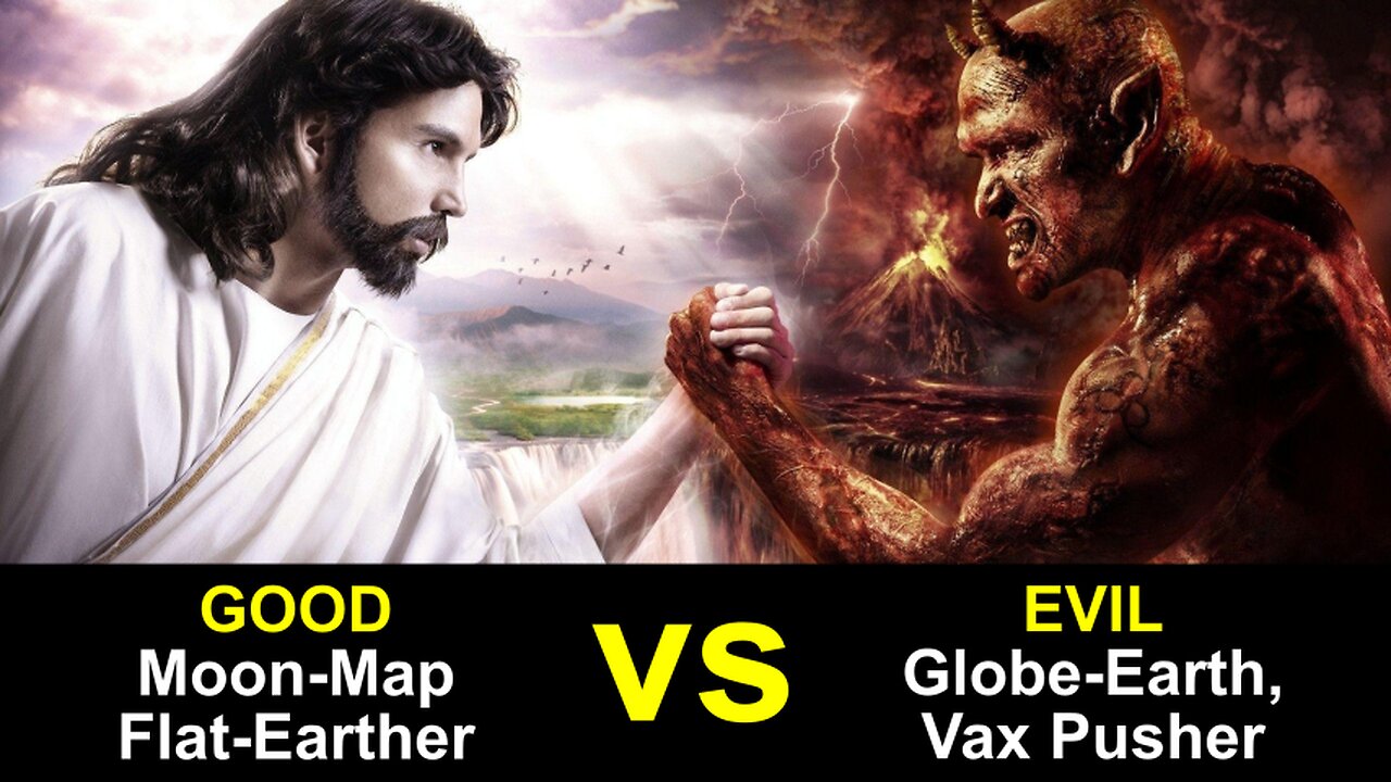 GOOD VS EVIL: Moon-Map Flat-Earthers vs Globe-Earth, Vax Pushers in the Last Days of the Piscean Age
