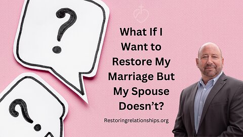 What If I Want To Restore My Marriage But My Spouse Doesn't?