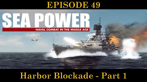Sea Power - Naval Combat in the Missile Age - EPISODE 49 - Harbor Blockade - Part 1