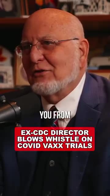 EX-CDC DIRECTOR BLOWS WHISTLE ON COVID VAXX TRIALS