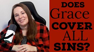 Does God's Grace Cover All Sins?