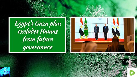 Egypt’s Gaza plan excludes Hamas from future governance