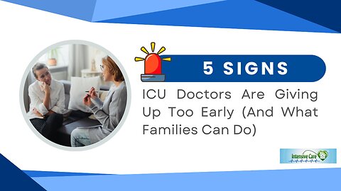 5 Signs ICU Doctors are Giving Up Too Early and What Families Can Do About It, Including Home Care!