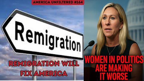 Remigration Will Fix America and Women in Politics Are Making It WORSE America Unfiltered #164