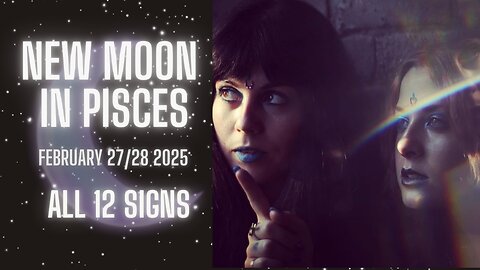 🪄 NEW MOON IN PISCES - FEBRUARY 27/28 2025 | ALL 12 SIGNS