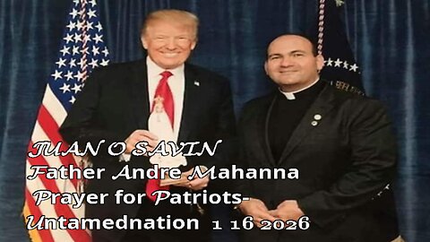 JUAN O SAVIN- Father Andre Mahanna & Prayer for Patriots- Untamednation 1 16 2026