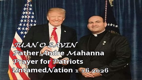 JUAN O SAVIN- Father Andre Mahanna, Prayer for Patriots- UntamedNation 1 16 2026