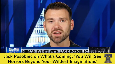 Jack Posobiec on What's Coming: 'You Will See Horrors Beyond Your Wildest Imaginations'