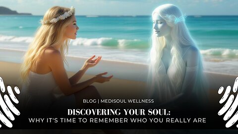 Discovering Your Soul Why It's Time to Remember Who You Really Are | MediSoul Wellness Blog
