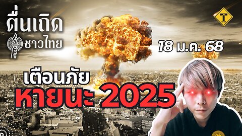 ตื่นเถิดชาวไทย 18/01/2025 เตือนภัย หายนะ 2025