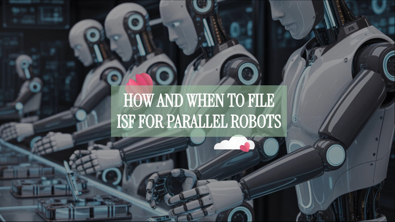 How And When To File ISF For Parallel Robots
