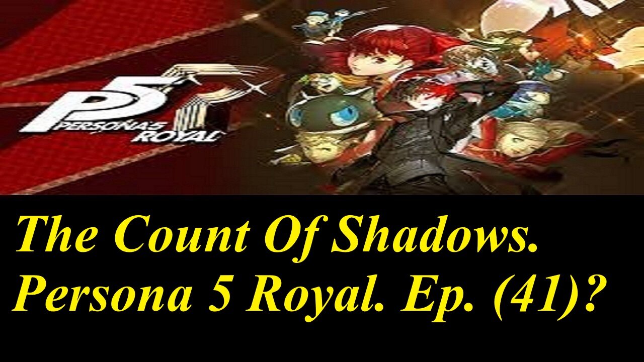 The Count Of Shadows. Persona 5 Royal. Ep. (41)? #persona5royal