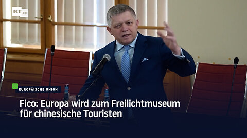 Fico: Europa wird zum Freilichtmuseum für chinesische Touristen