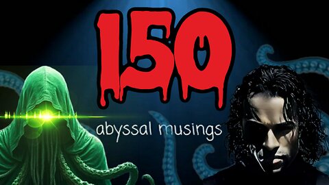 Abyssal Musings #150 | Live Celebration