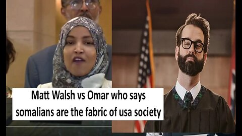 Matt Walsh vs illan Omar saying Somalis are part of USA fabric