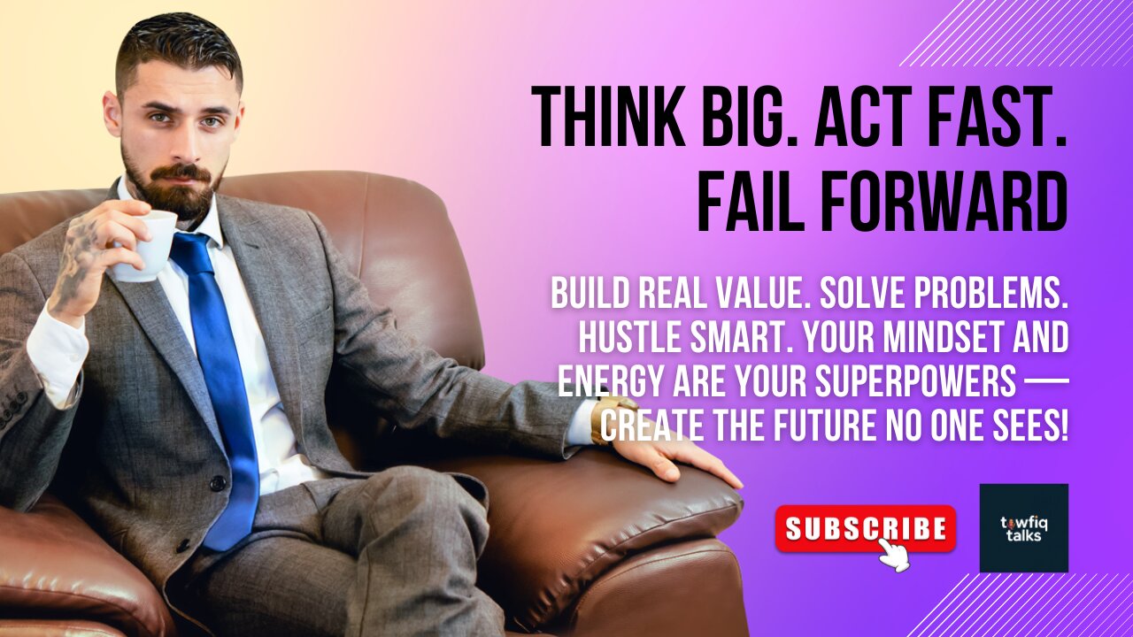 THINK BIG. ACT FAST. FAIL FORWARD.