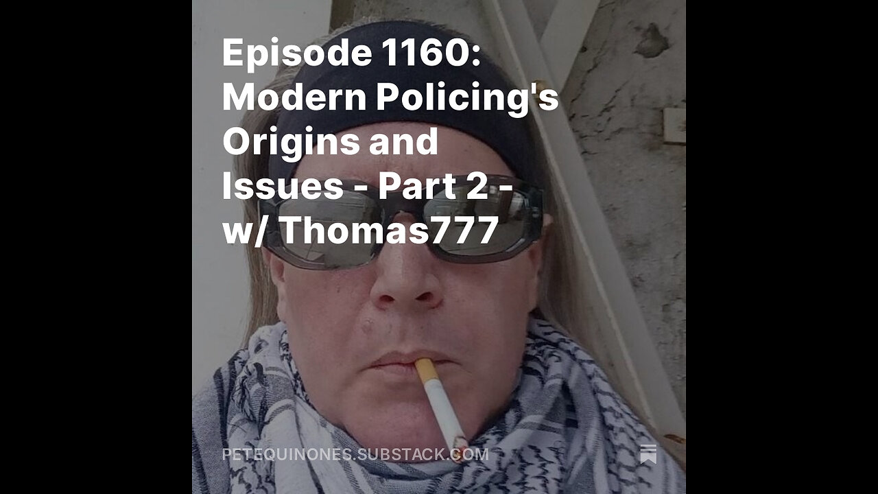 Episode 1160: Modern Policing's Origins and Issues - Part 2 - w/ Thomas777 - **See Description**