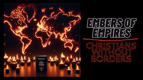 "Embers of Empires: Christians Without Borders" w. Dorene