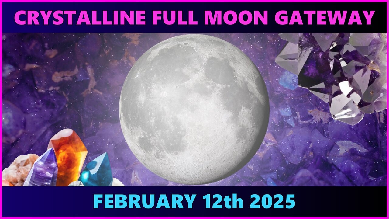 Crystalline Full Moon Gateway February 12th 2025