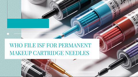 Who File ISF For Permanent Makeup Cartridge Needles