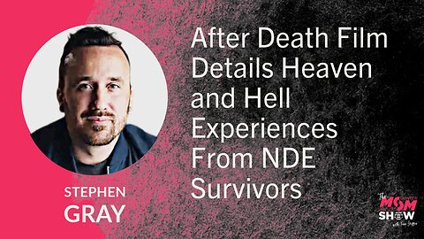 Ep. 735 - After Death Film Details Heaven and Hell Experiences From NDE Survivors - Stephen Gray