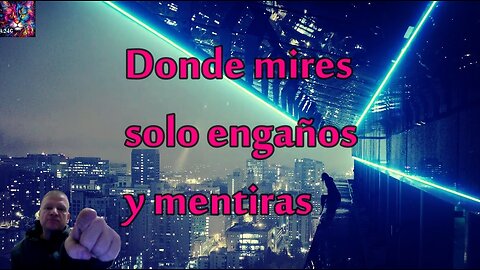 Donde mires ,solo engaños y mentiras