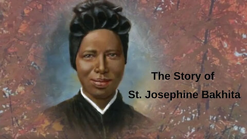 The Story of St. Josephine Bakhita - 8/12