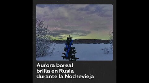 Aurora boreal ilumina los cielos de Rusia en Nochevieja