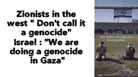 Zionists in the west " Don't call it a genocide" | Israel : "We are doing a genocide in Gaza"