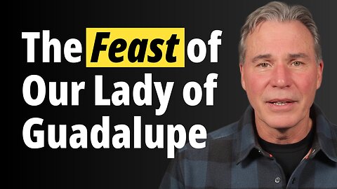 The Feast of Our Lady of Guadalupe: Finding Hope and Light In An Unhinged World