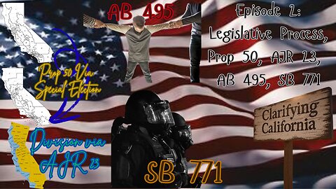 Legislative Process, AB495, SB50, AJR23, SB771 -- Clarifying California Ep. 2