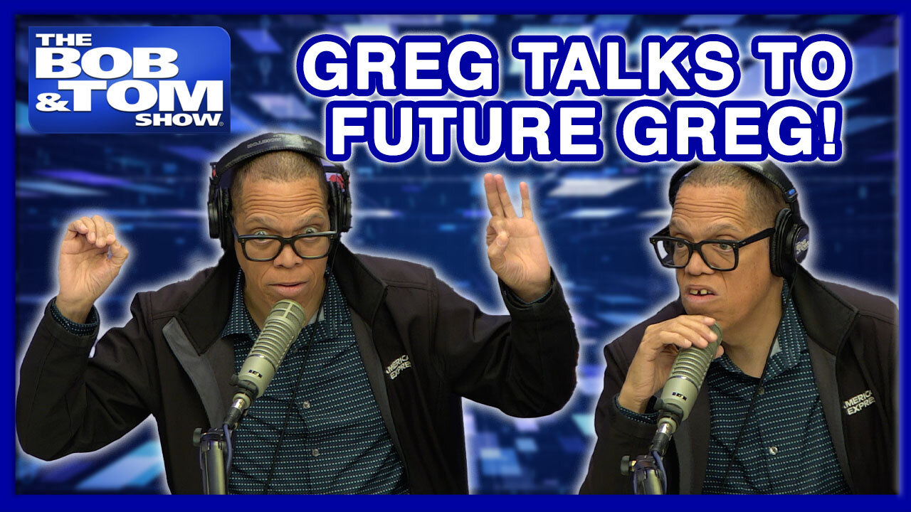 Greg Morton Talks to His Future Self | The BOB & TOM Show