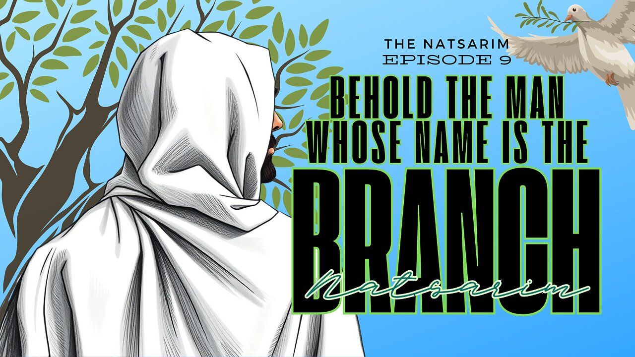 The Natsarim: "Behold the Man whose name is the Branch!" Part 9