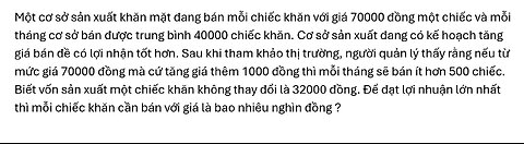 Toán 12: Một cơ sở sản xuất khăn mặt đang bán mỗi chiếc khăn với giá 70000 đồng một chiếc và