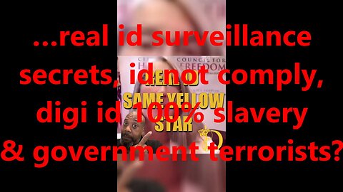 …real id surveillance secrets, id not comply, digi id 100% slavery & government terrorists?