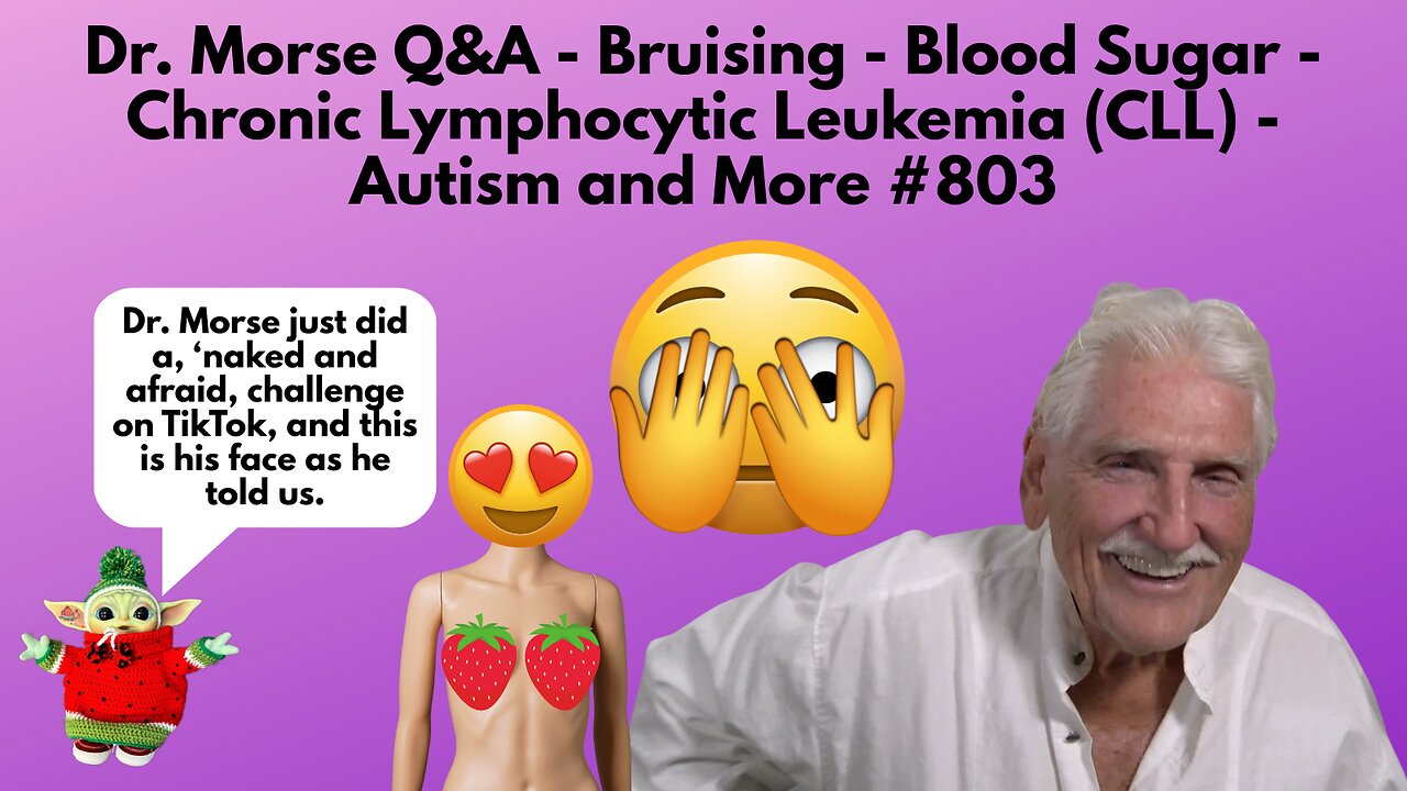 Dr. Morse Q&A - Bruising - Blood Sugar - Chronic Lymphocytic Leukemia - Autism and More #803